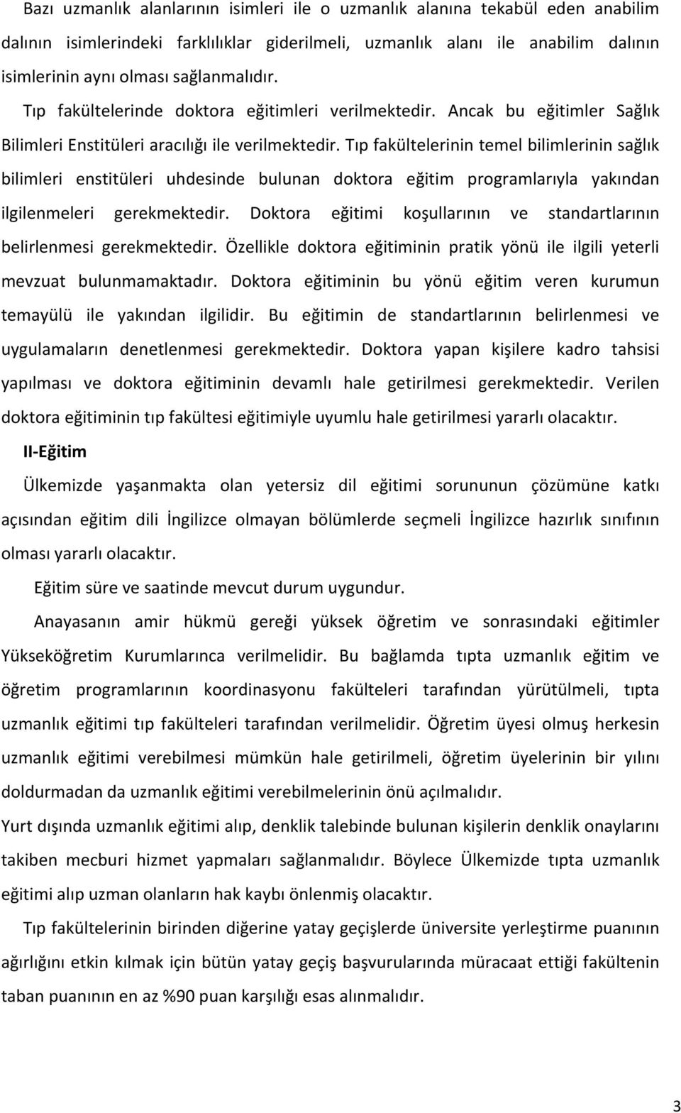 Tıp fakültelerinin temel bilimlerinin sağlık bilimleri enstitüleri uhdesinde bulunan doktora eğitim programlarıyla yakından ilgilenmeleri gerekmektedir.