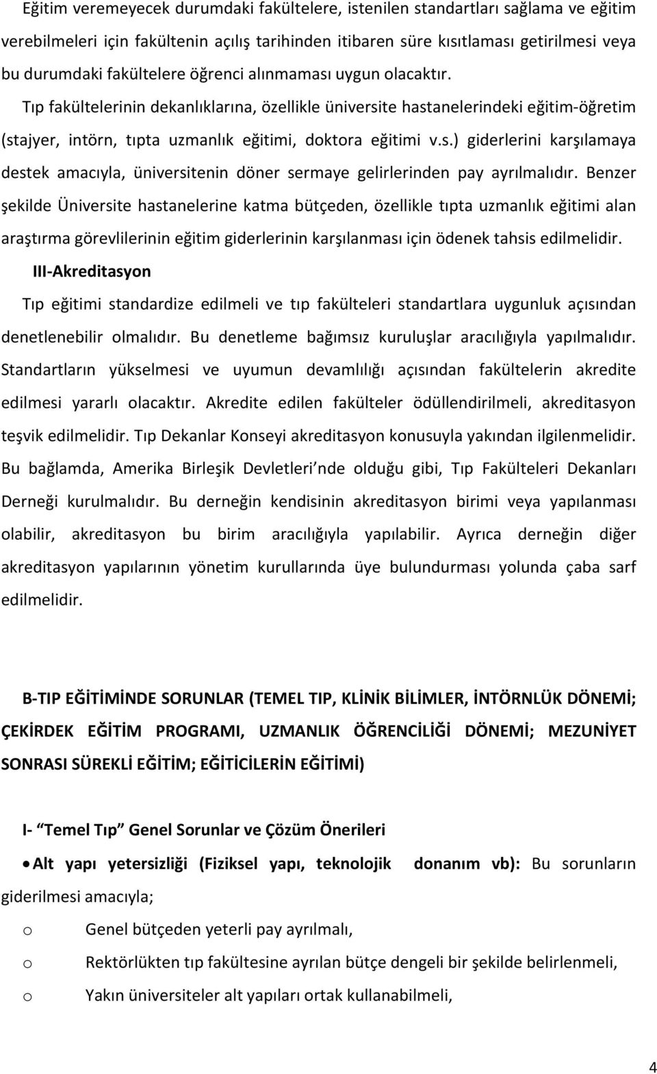 Benzer şekilde Üniversite hastanelerine katma bütçeden, özellikle tıpta uzmanlık eğitimi alan araştırma görevlilerinin eğitim giderlerinin karşılanması için ödenek tahsis edilmelidir.