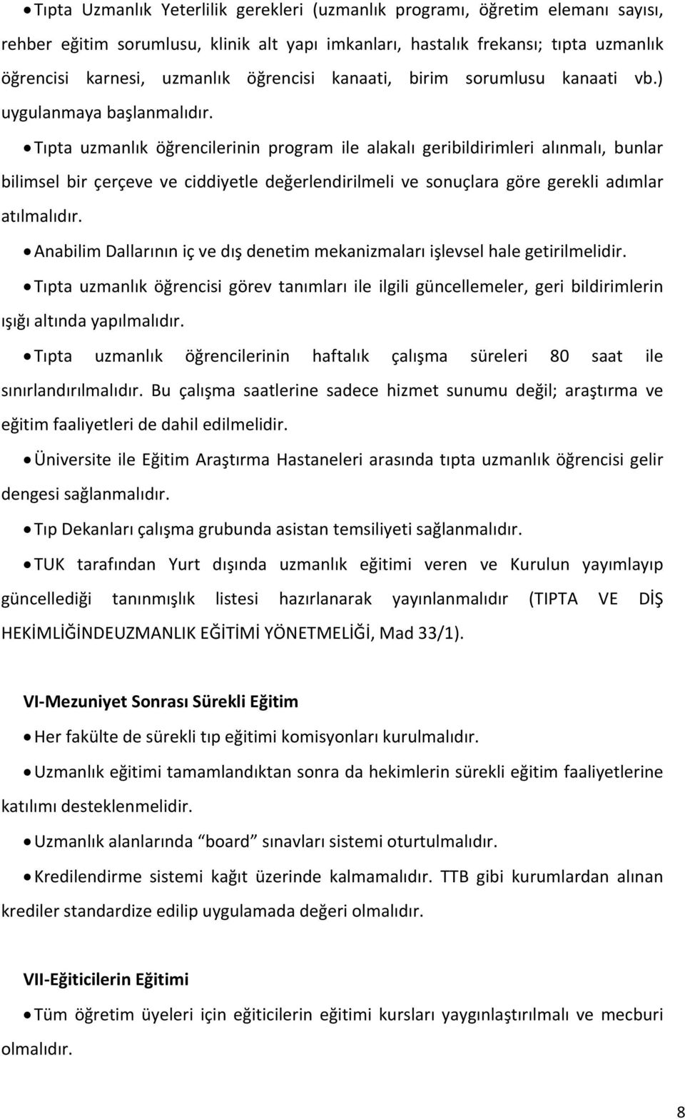 Tıpta uzmanlık öğrencilerinin program ile alakalı geribildirimleri alınmalı, bunlar bilimsel bir çerçeve ve ciddiyetle değerlendirilmeli ve sonuçlara göre gerekli adımlar atılmalıdır.