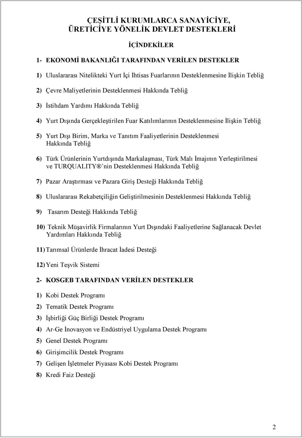 Hakkında Tebliğ 6) Türk Ürünlerinin Yurtdışında Markalaşması, Türk Malı İmajının Yerleştirilmesi ve TURQUALITY nin Desteklenmesi Hakkında Tebliğ 7) Pazar Araştırması ve Pazara Giriş Desteği Hakkında