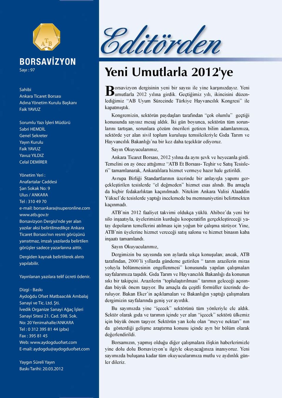 tr Borsavizyon Dergisi'nde yer alan yazılar aksi belirtilmedikçe Ankara Ticaret Borsası'nın resmi görüşünü yansıtmaz, imzalı yazılarda belirtilen görüşler sadece yazarlarına aittir.