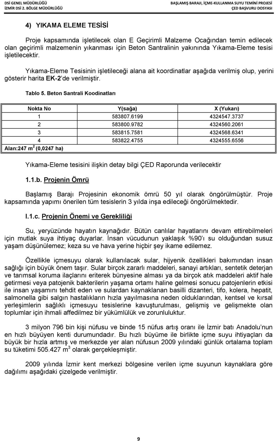 Beton Santrali Koodinatları Nokta No Y(sağa) X (Yukarı) 1 583807.6199 4324547.3737 2 583800.9782 4324560.2061 3 583815.7581 4324568.6341 4 583822.4755 4324555.