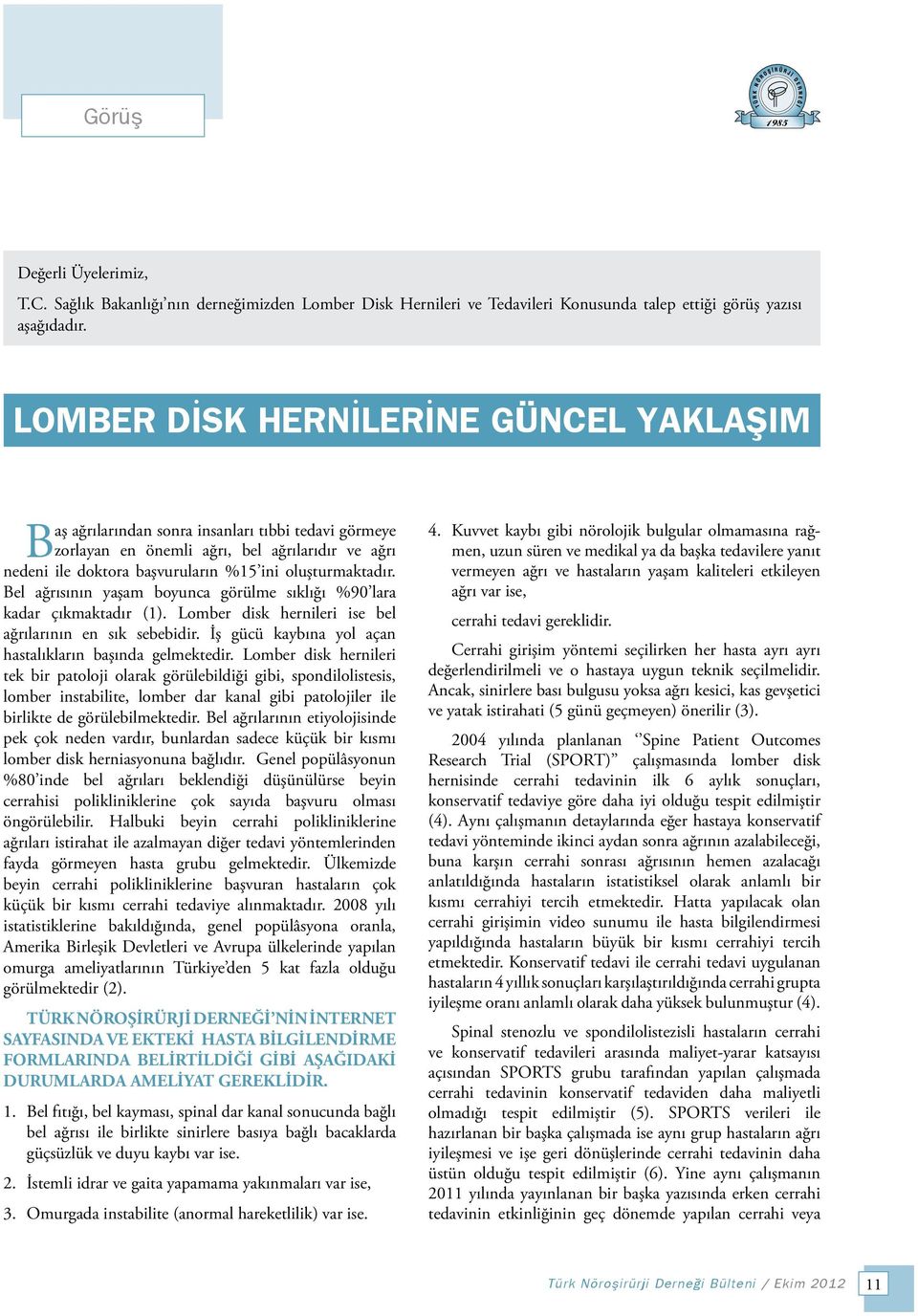 Bel ağrısının yaşam boyunca görülme sıklığı %90 lara kadar çıkmaktadır (1). Lomber disk hernileri ise bel ağrılarının en sık sebebidir. İş gücü kaybına yol açan hastalıkların başında gelmektedir.