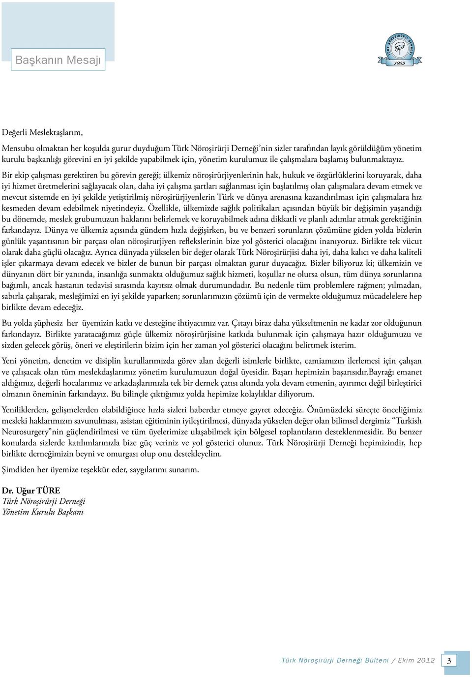 Bir ekip çalışması gerektiren bu görevin gereği; ülkemiz nöroşirürjiyenlerinin hak, hukuk ve özgürlüklerini koruyarak, daha iyi hizmet üretmelerini sağlayacak olan, daha iyi çalışma şartları