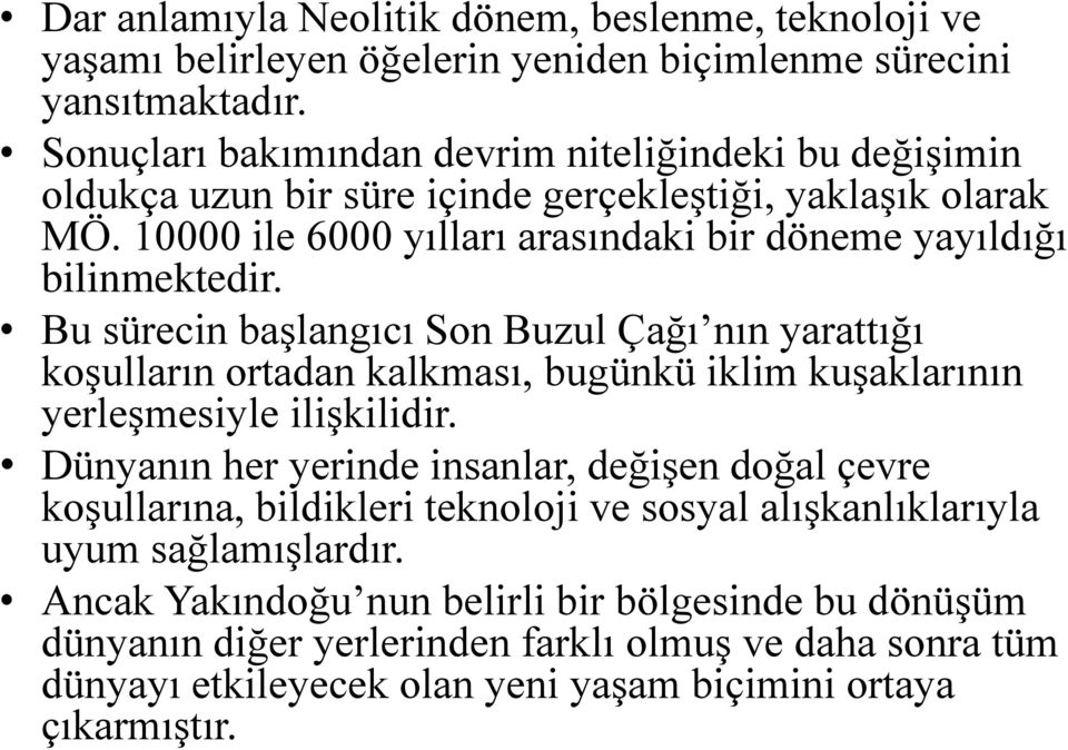 Bu sürecin başlangıcı Son Buzul Çağı nın yarattığı koşulların ortadan kalkması, bugünkü iklim kuşaklarının yerleşmesiyle ilişkilidir.