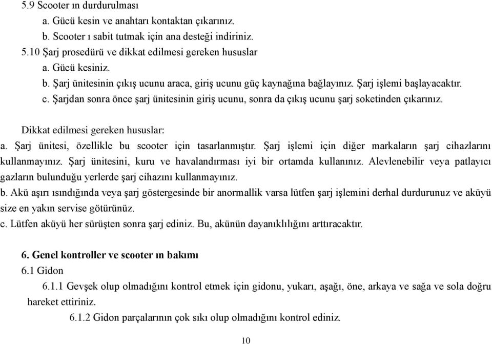 Şarjdan sonra önce şarj ünitesinin giriş ucunu, sonra da çıkış ucunu şarj soketinden çıkarınız. Dikkat edilmesi gereken hususlar: a. Şarj ünitesi, özellikle bu scooter için tasarlanmıştır.