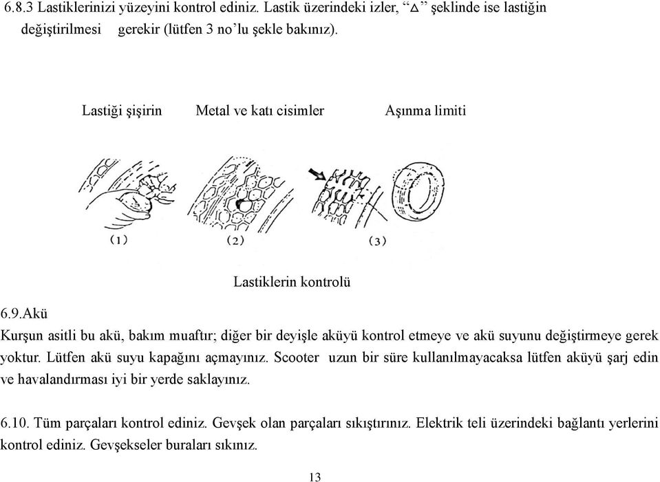 Akü Kurşun asitli bu akü, bakım muaftır; diğer bir deyişle aküyü kontrol etmeye ve akü suyunu değiştirmeye gerek yoktur. Lütfen akü suyu kapağını açmayınız.