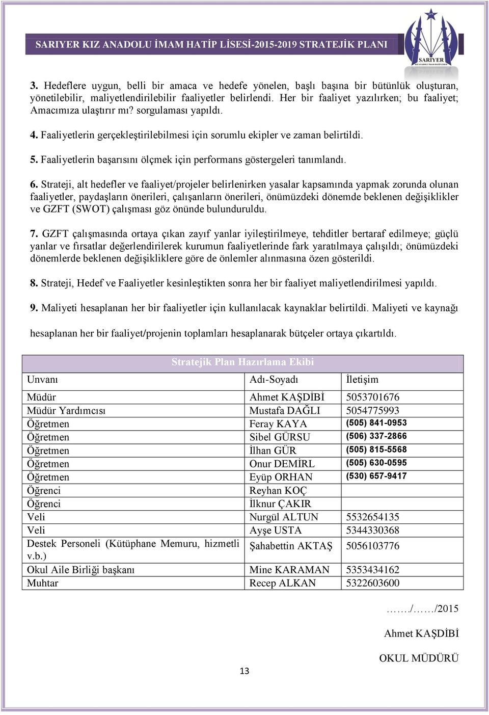 Faaliyetlerin başarısını ölçmek için performans göstergeleri tanımlandı. 6.