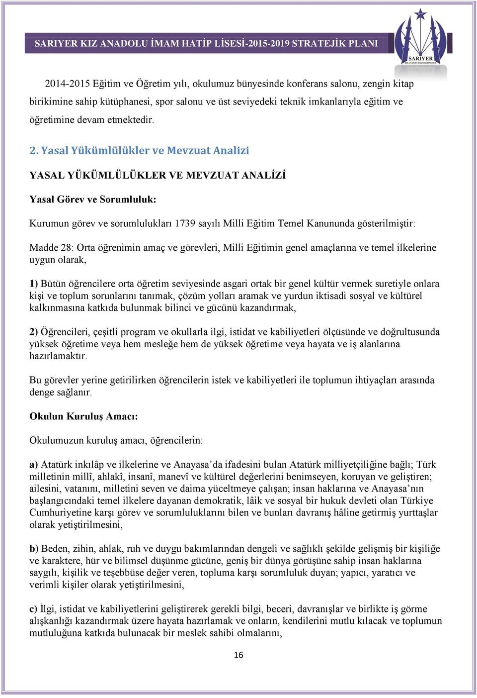 Yasal Yükümlülükler ve Mevzuat Analizi YASAL YÜKÜMLÜLÜKLER VE MEVZUAT ANALİZİ Yasal Görev ve Sorumluluk: Kurumun görev ve sorumlulukları 1739 sayılı Milli Eğitim Temel Kanununda gösterilmiştir: Madde