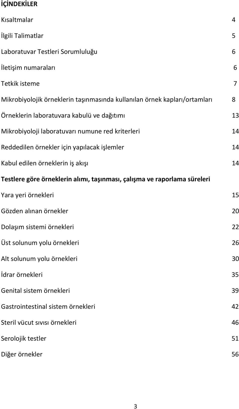 akışı 14 Testlere göre örneklerin alımı, taşınması, çalışma ve raporlama süreleri Yara yeri örnekleri 15 Gözden alınan örnekler 20 Dolaşım sistemi örnekleri 22 Üst solunum yolu