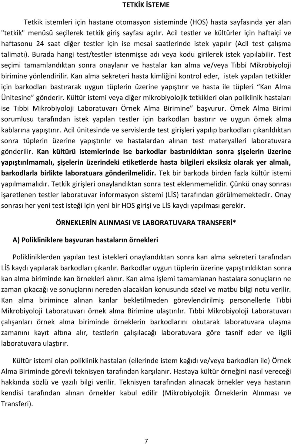 Burada hangi test/testler istenmişse adı veya kodu girilerek istek yapılabilir. Test seçimi tamamlandıktan sonra onaylanır ve hastalar kan alma ve/veya Tıbbi Mikrobiyoloji birimine yönlendirilir.