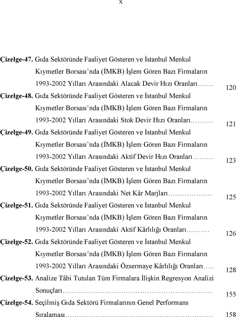 Gıda Sektöründe Faaliyet Gösteren ve İstanbul Menkul Kıymetler Borsası nda (İMKB) İşlem Gören Bazı Firmaların 1993-2002 Yılları Arasındaki Aktif Devir Hızı Oranları 123 Çizelge-50.