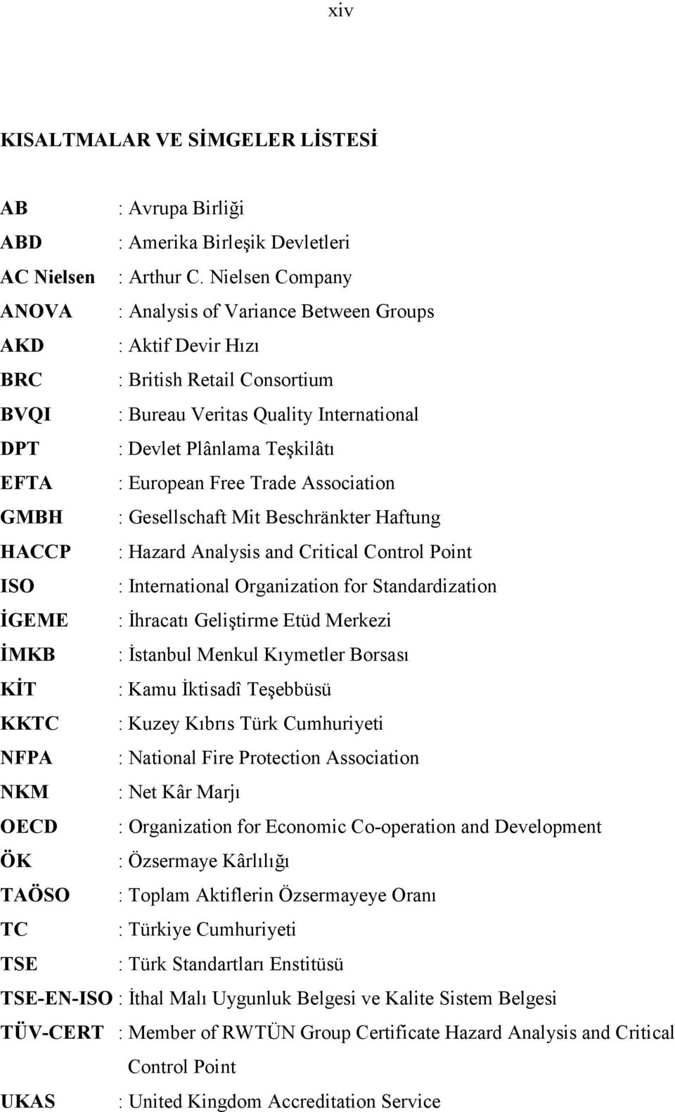 European Free Trade Association GMBH : Gesellschaft Mit Beschränkter Haftung HACCP : Hazard Analysis and Critical Control Point ISO : International Organization for Standardization İGEME : İhracatı