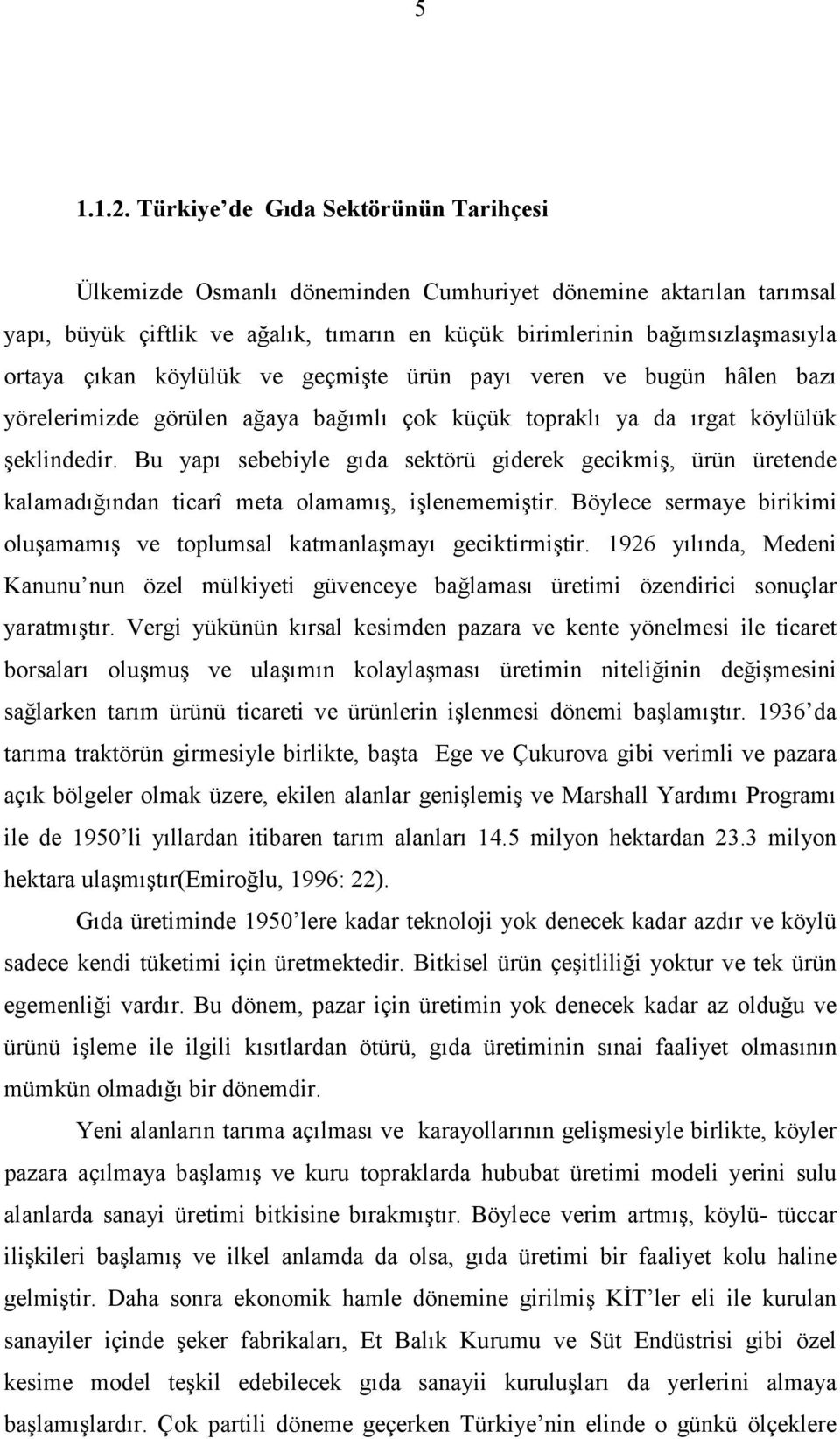 köylülük ve geçmişte ürün payı veren ve bugün hâlen bazı yörelerimizde görülen ağaya bağımlı çok küçük topraklı ya da ırgat köylülük şeklindedir.