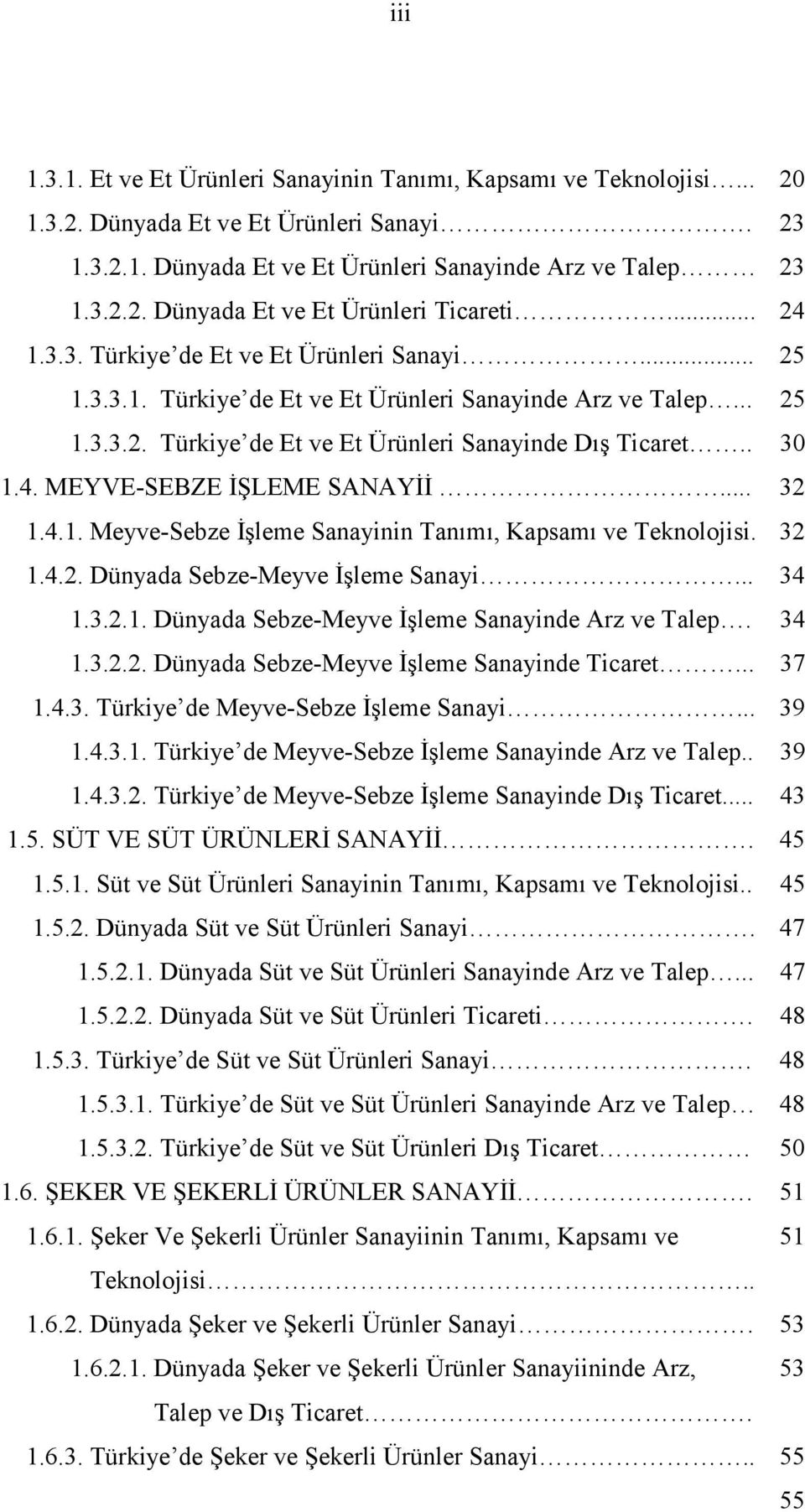 .. 32 1.4.1. Meyve-Sebze İşleme Sanayinin Tanımı, Kapsamı ve Teknolojisi. 32 1.4.2. Dünyada Sebze-Meyve İşleme Sanayi... 34 1.3.2.1. Dünyada Sebze-Meyve İşleme Sanayinde Arz ve Talep. 34 1.3.2.2. Dünyada Sebze-Meyve İşleme Sanayinde Ticaret.