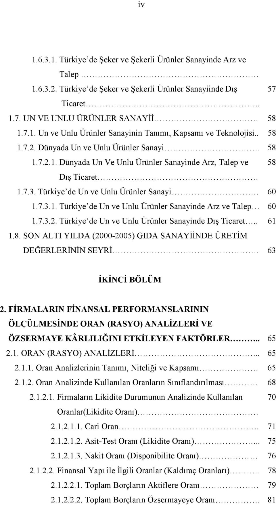 7.3.2. Türkiye de Un ve Unlu Ürünler Sanayinde Dış Ticaret.. 61 1.8. SON ALTI YILDA (2000-2005) GIDA SANAYİİNDE ÜRETİM DEĞERLERİNİN SEYRİ. 63 İKİNCİ BÖLÜM 2.
