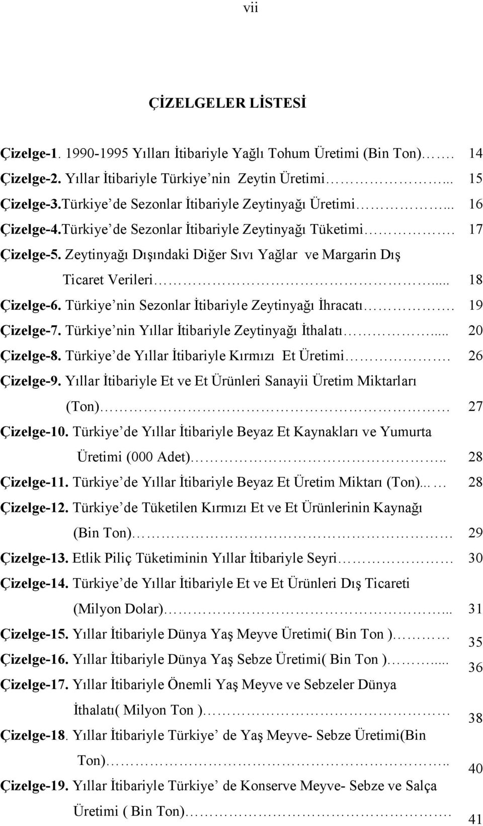 Zeytinyağı Dışındaki Diğer Sıvı Yağlar ve Margarin Dış Ticaret Verileri... 18 Çizelge-6. Türkiye nin Sezonlar İtibariyle Zeytinyağı İhracatı. 19 Çizelge-7.