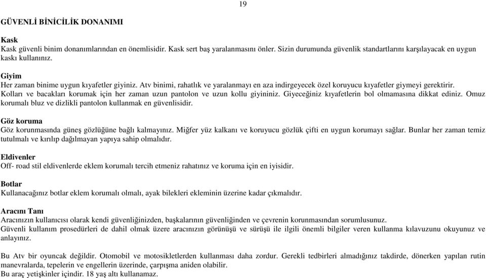 Kolları ve bacakları korumak için her zaman uzun pantolon ve uzun kollu giyininiz. Giyeceğiniz kıyafetlerin bol olmamasına dikkat ediniz.