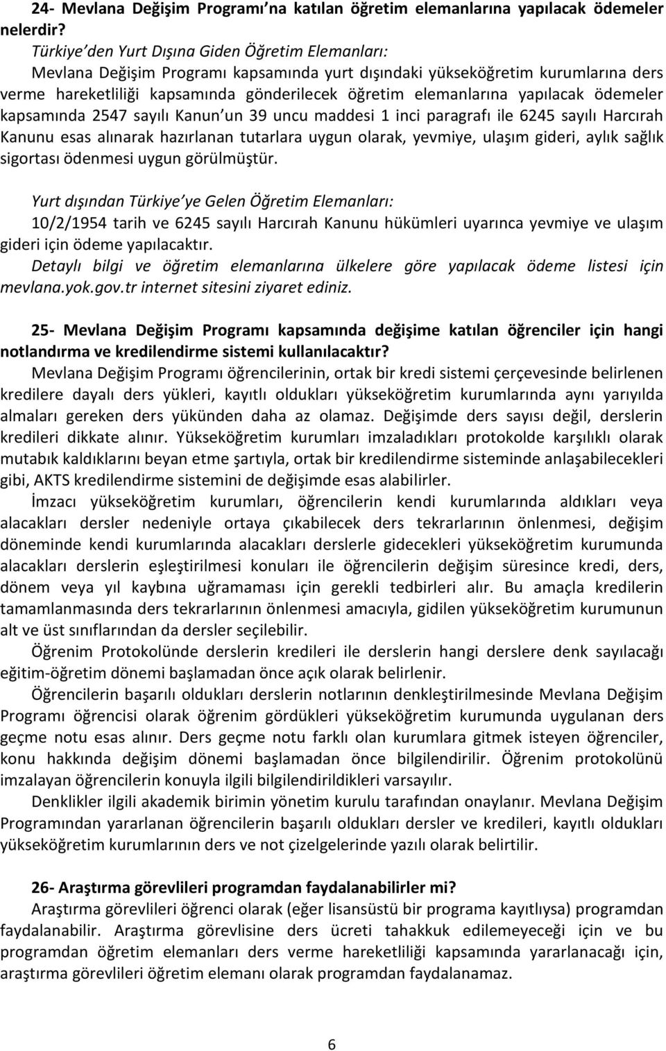 yapılacak ödemeler kapsamında 2547 sayılı Kanun un 39 uncu maddesi 1 inci paragrafı ile 6245 sayılı Harcırah Kanunu esas alınarak hazırlanan tutarlara uygun olarak, yevmiye, ulaşım gideri, aylık