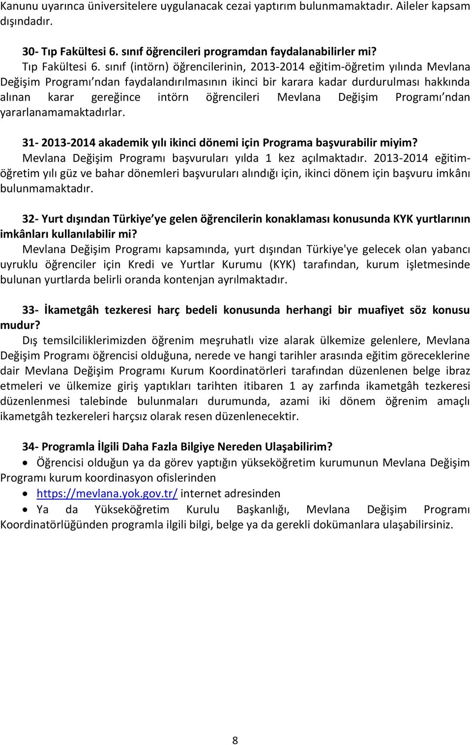 sınıf (intörn) öğrencilerinin, 2013-2014 eğitim-öğretim yılında Mevlana Değişim Programı ndan faydalandırılmasının ikinci bir karara kadar durdurulması hakkında alınan karar gereğince intörn