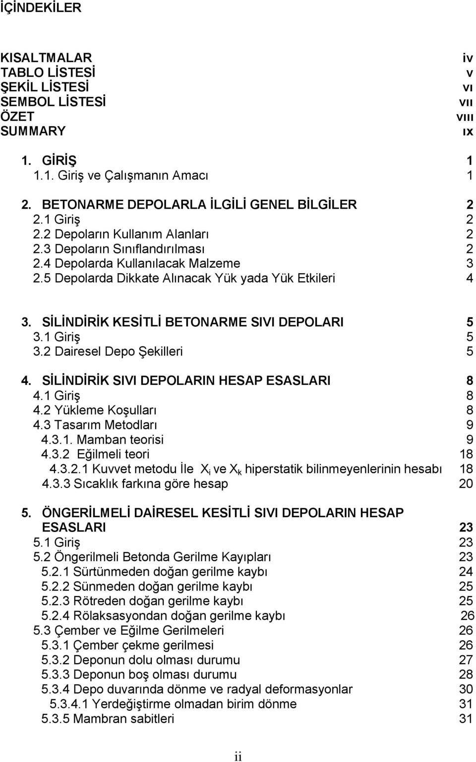 SİLİNDİRİK KESİTLİ BETONARME SIVI DEPOLARI 5 3.1 GiriĢ 5 3.2 Dairesel Depo ġekilleri 5 4. SİLİNDİRİK SIVI DEPOLARIN HESAP ESASLARI 8 4.1 GiriĢ 8 4.2 Yükleme KoĢulları 8 4.3 Tasarım Metodları 9 4.3.1. Mamban teorisi 9 4.