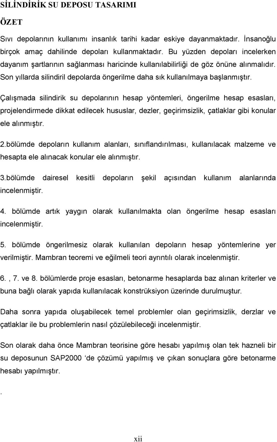 ÇalıĢmada silindirik su depolarının hesap yöntemleri, öngerilme hesap esasları, projelendirmede dikkat edilecek hususlar, dezler, geçirimsizlik, çatlaklar gibi konular ele alınmıģtır. 2.