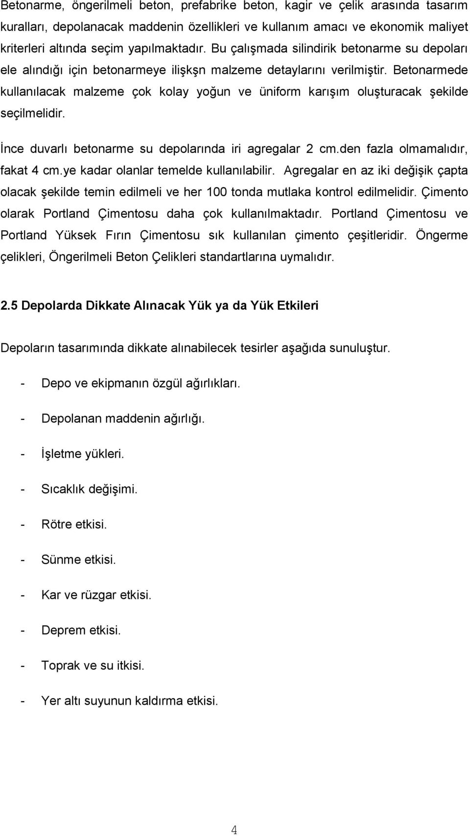 Betonarmede kullanılacak malzeme çok kolay yoğun ve üniform karışım oluşturacak şekilde seçilmelidir. İnce duvarlı betonarme su depolarında iri agregalar 2 cm.den fazla olmamalıdır, fakat 4 cm.