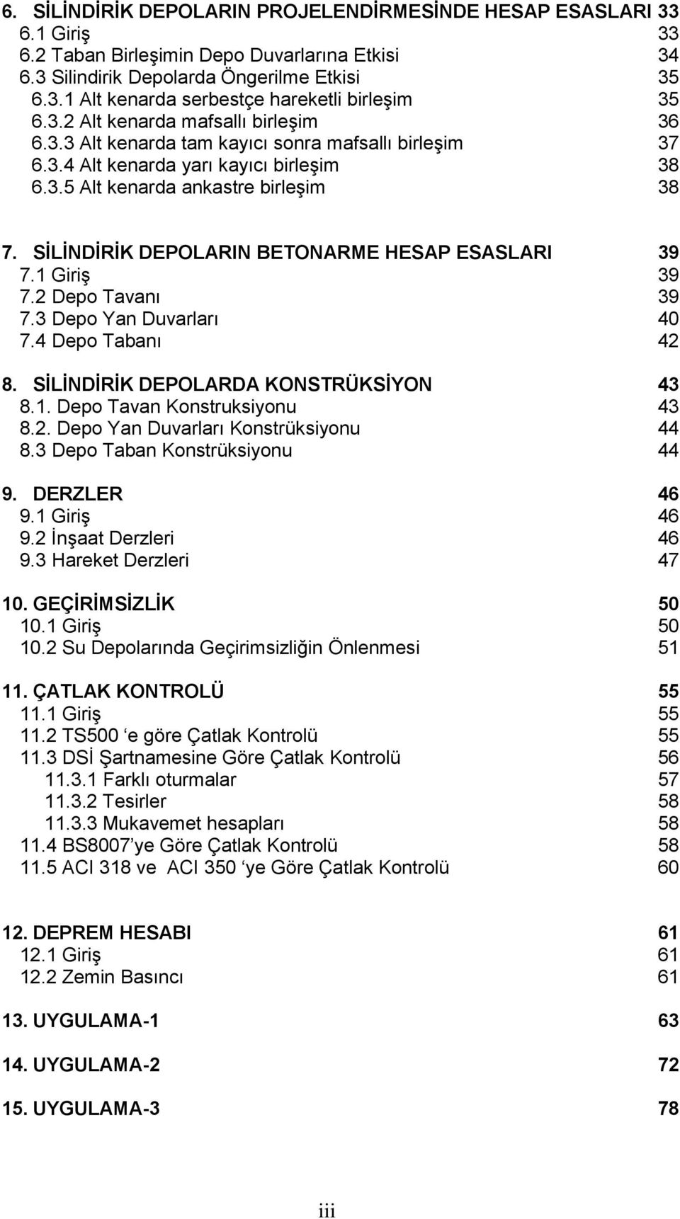 SİLİNDİRİK DEPOLARIN BETONARME HESAP ESASLARI 39 7.1 GiriĢ 39 7.2 Depo Tavanı 39 7.3 Depo Yan Duvarları 40 7.4 Depo Tabanı 42 8. SİLİNDİRİK DEPOLARDA KONSTRÜKSİYON 43 8.1. Depo Tavan Konstruksiyonu 43 8.