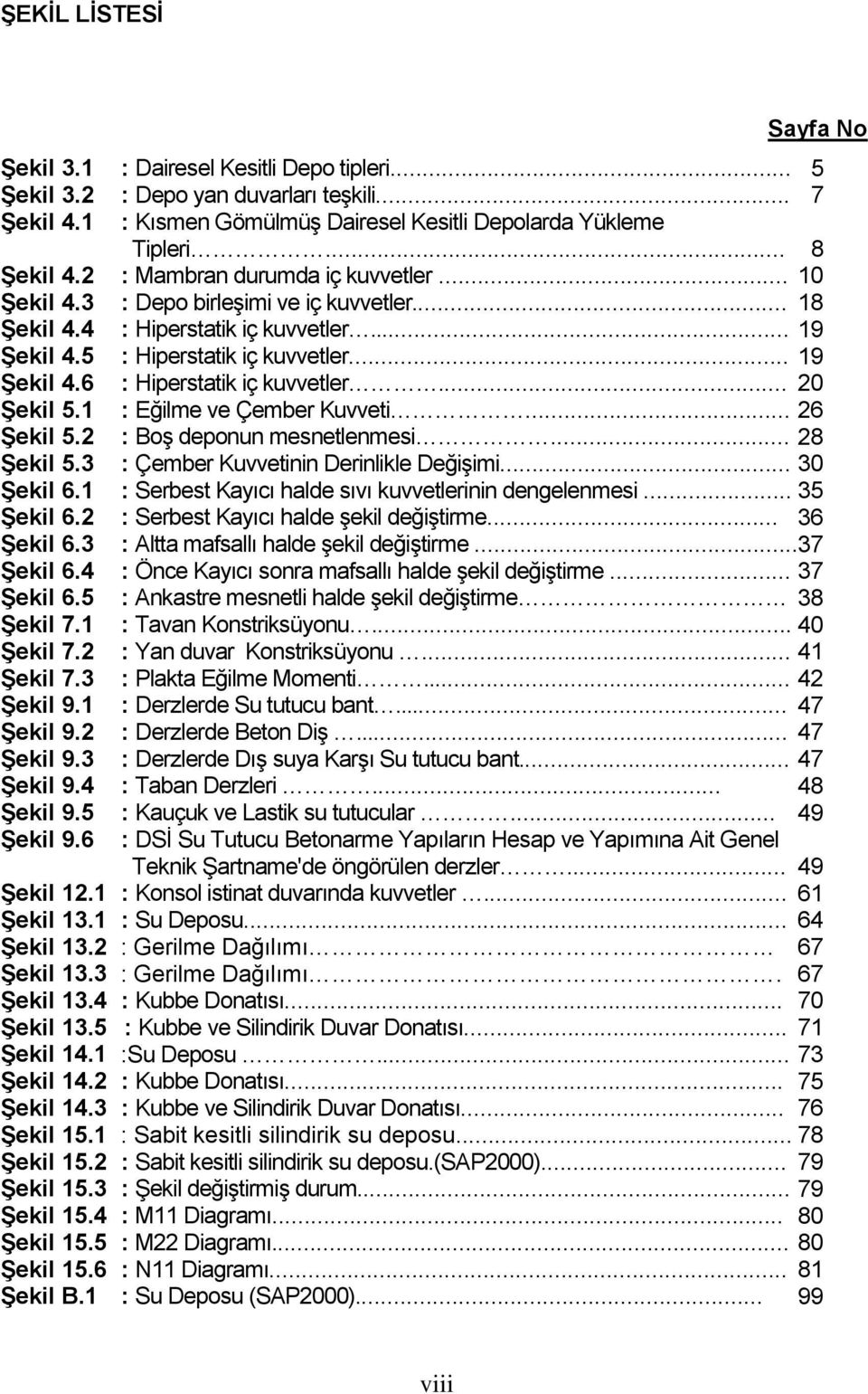 2 Şekil 15.3 Şekil 15.4 Şekil 15.5 Şekil 15.6 Şekil B.1 : Dairesel Kesitli Depo tipleri... : Depo yan duvarları teģkili... : Kısmen GömülmüĢ Dairesel Kesitli Depolarda Yükleme Tipleri.