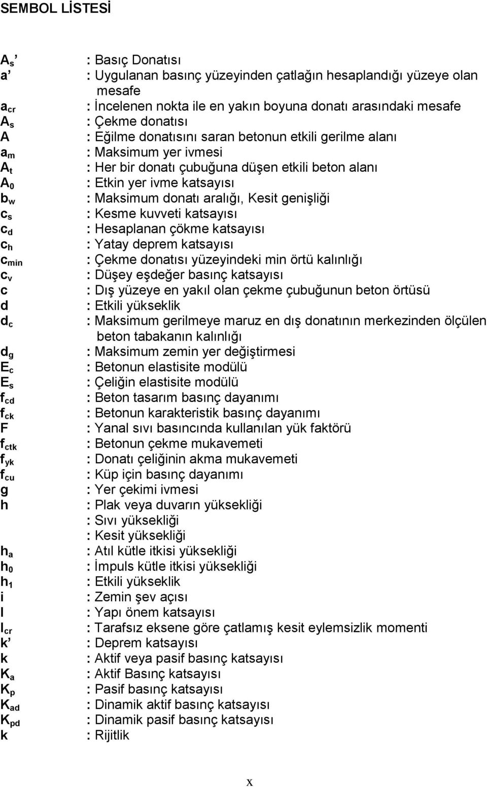 Kesit geniģliği c s : Kesme kuvveti katsayısı c d : Hesaplanan çökme katsayısı c h : Yatay deprem katsayısı c min : Çekme donatısı yüzeyindeki min örtü kalınlığı c v : DüĢey eģdeğer basınç katsayısı