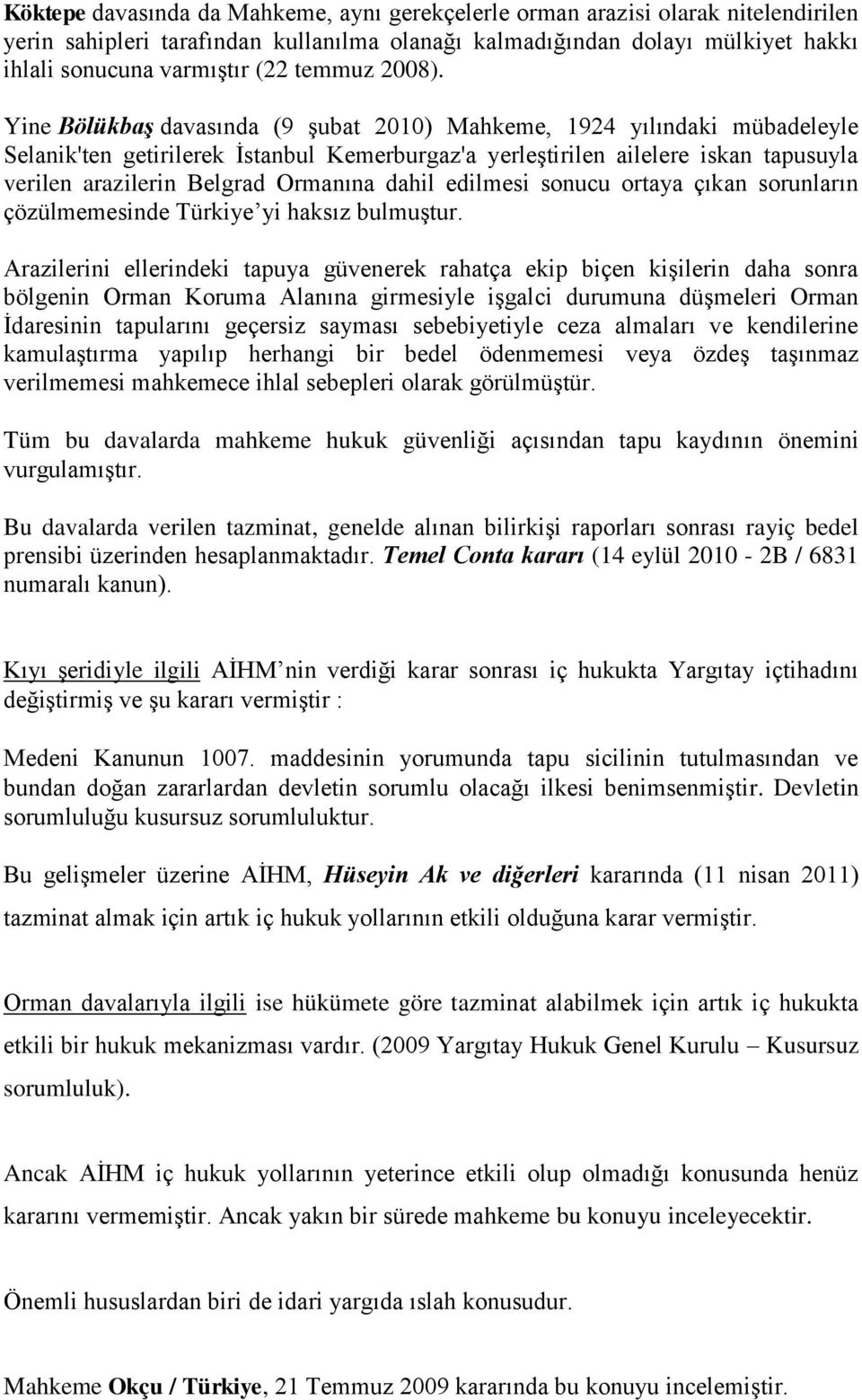 Yine Bölükbaş davasında (9 şubat 2010) Mahkeme, 1924 yılındaki mübadeleyle Selanik'ten getirilerek İstanbul Kemerburgaz'a yerleştirilen ailelere iskan tapusuyla verilen arazilerin Belgrad Ormanına