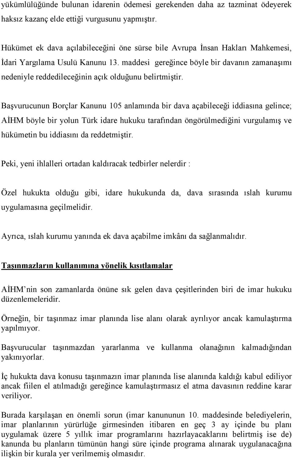 maddesi gereğince böyle bir davanın zamanaşımı nedeniyle reddedileceğinin açık olduğunu belirtmiştir.