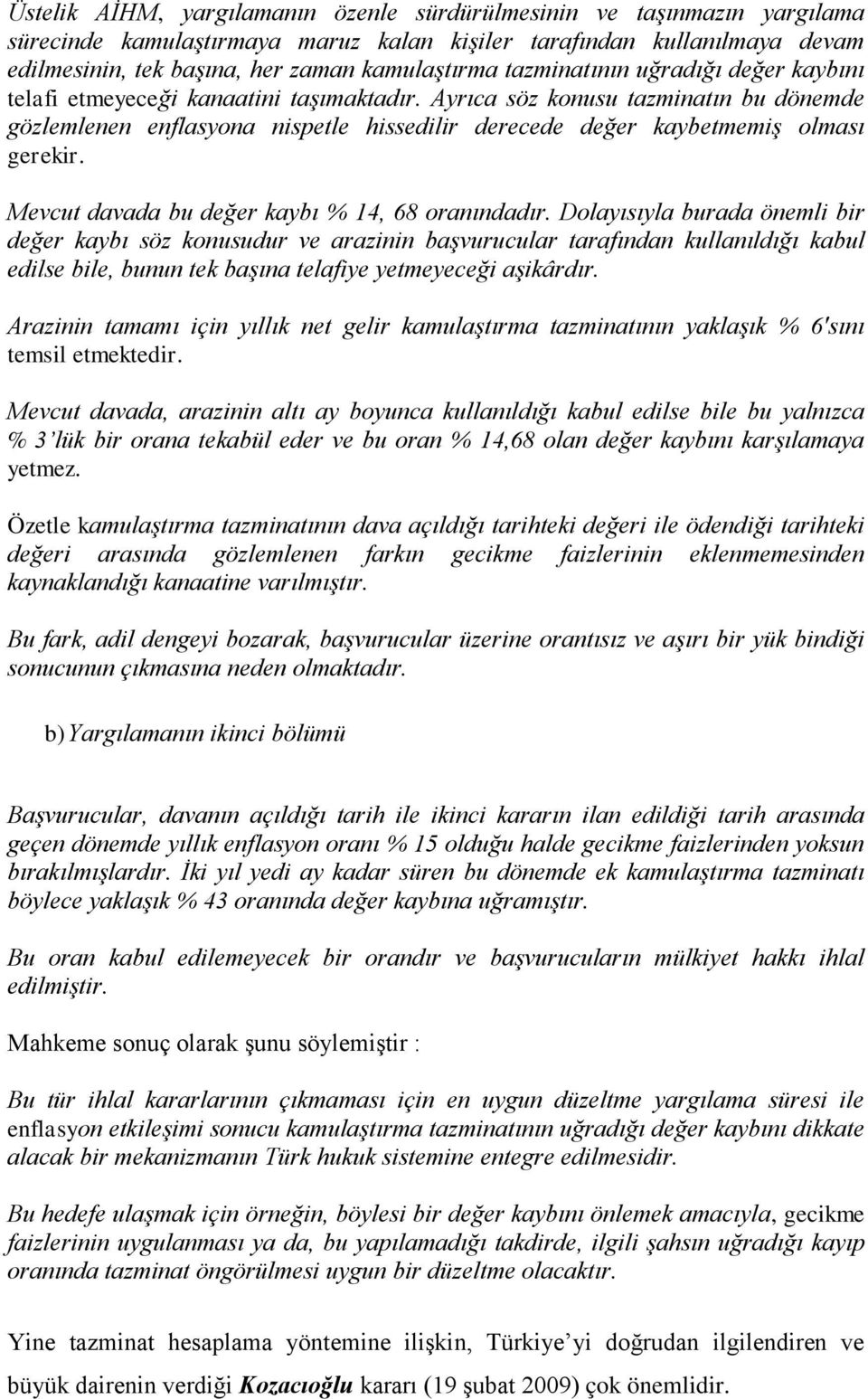 Ayrıca söz konusu tazminatın bu dönemde gözlemlenen enflasyona nispetle hissedilir derecede değer kaybetmemiş olması gerekir. Mevcut davada bu değer kaybı % 14, 68 oranındadır.