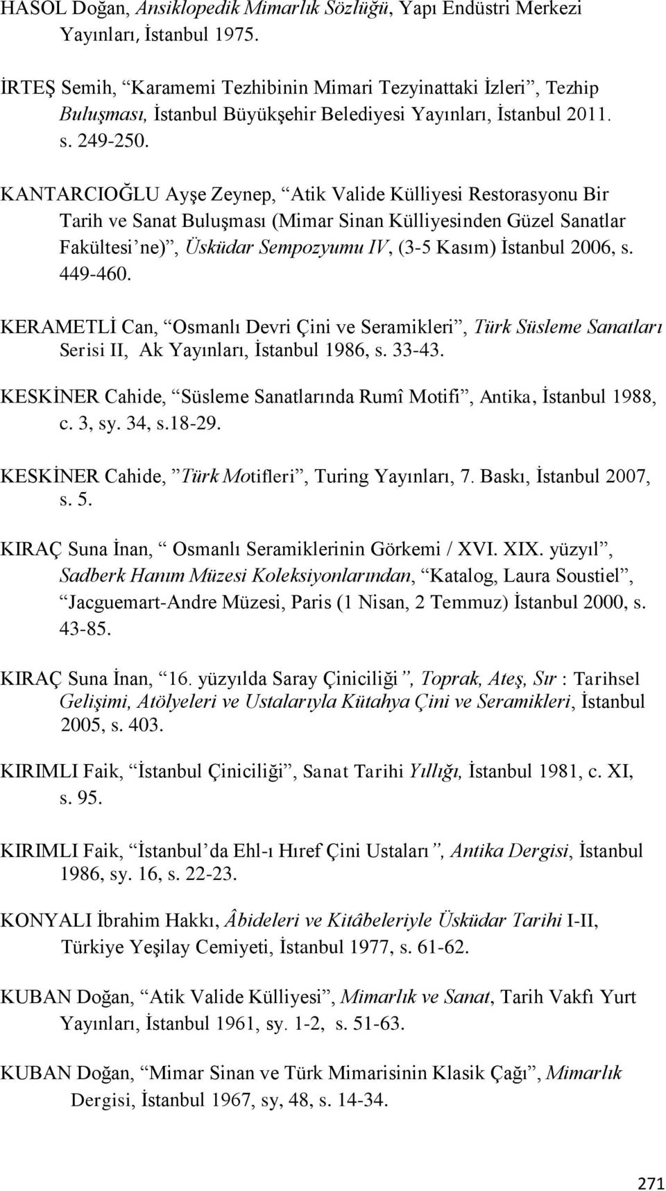 KANTARCIOĞLU Ayşe Zeynep, Atik Valide Külliyesi Restorasyonu Bir Tarih ve Sanat Buluşması (Mimar Sinan Külliyesinden Güzel Sanatlar Fakültesi ne), Üsküdar Sempozyumu IV, (3-5 Kasım) İstanbul 2006, s.