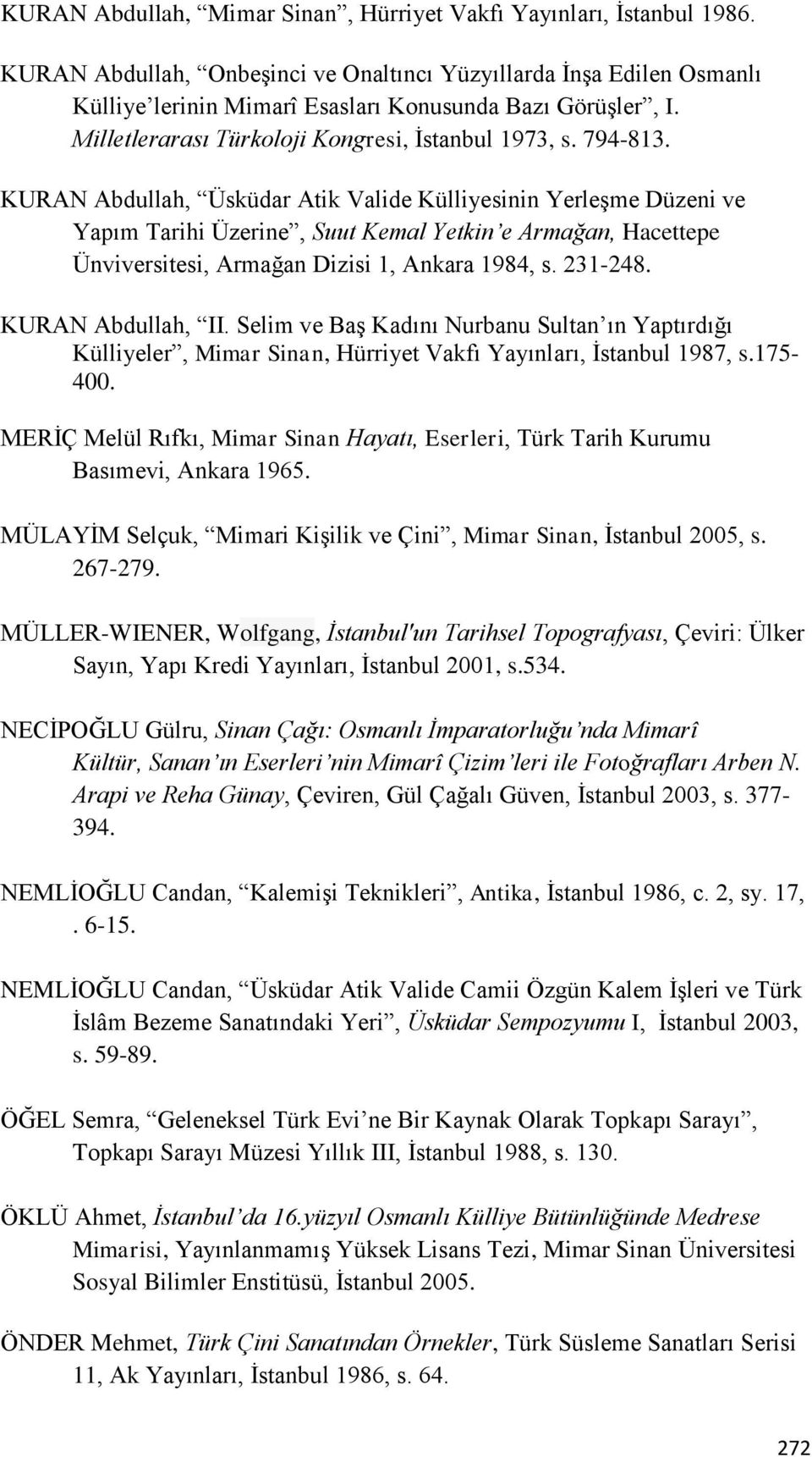 KURAN Abdullah, Üsküdar Atik Valide Külliyesinin Yerleşme Düzeni ve Yapım Tarihi Üzerine, Suut Kemal Yetkin e Armağan, Hacettepe Ünviversitesi, Armağan Dizisi 1, Ankara 1984, s. 231-248.