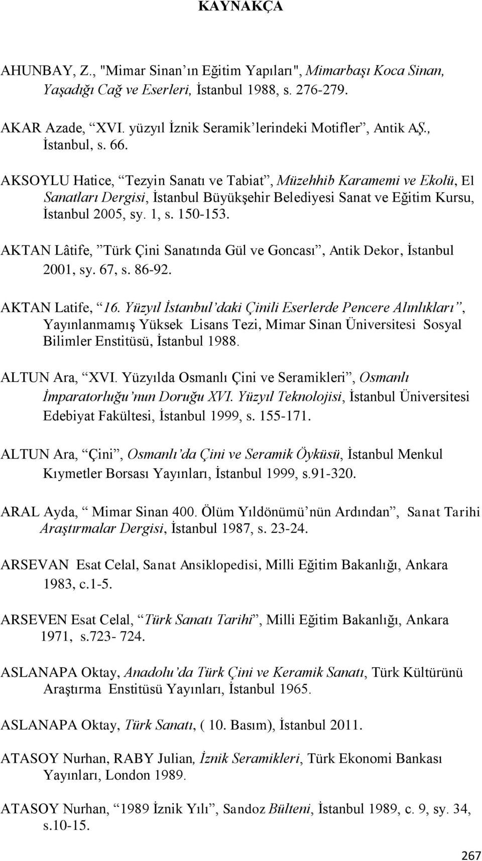 AKTAN Lâtife, Türk Çini Sanatında Gül ve Goncası, Antik Dekor, İstanbul 2001, sy. 67, s. 86-92. AKTAN Latife, 16.