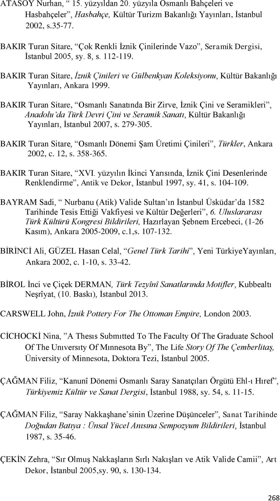 BAKIR Turan Sitare, İznik Çinileri ve Gülbenkyan Koleksiyonu, Kültür Bakanlığı Yayınları, Ankara 1999.