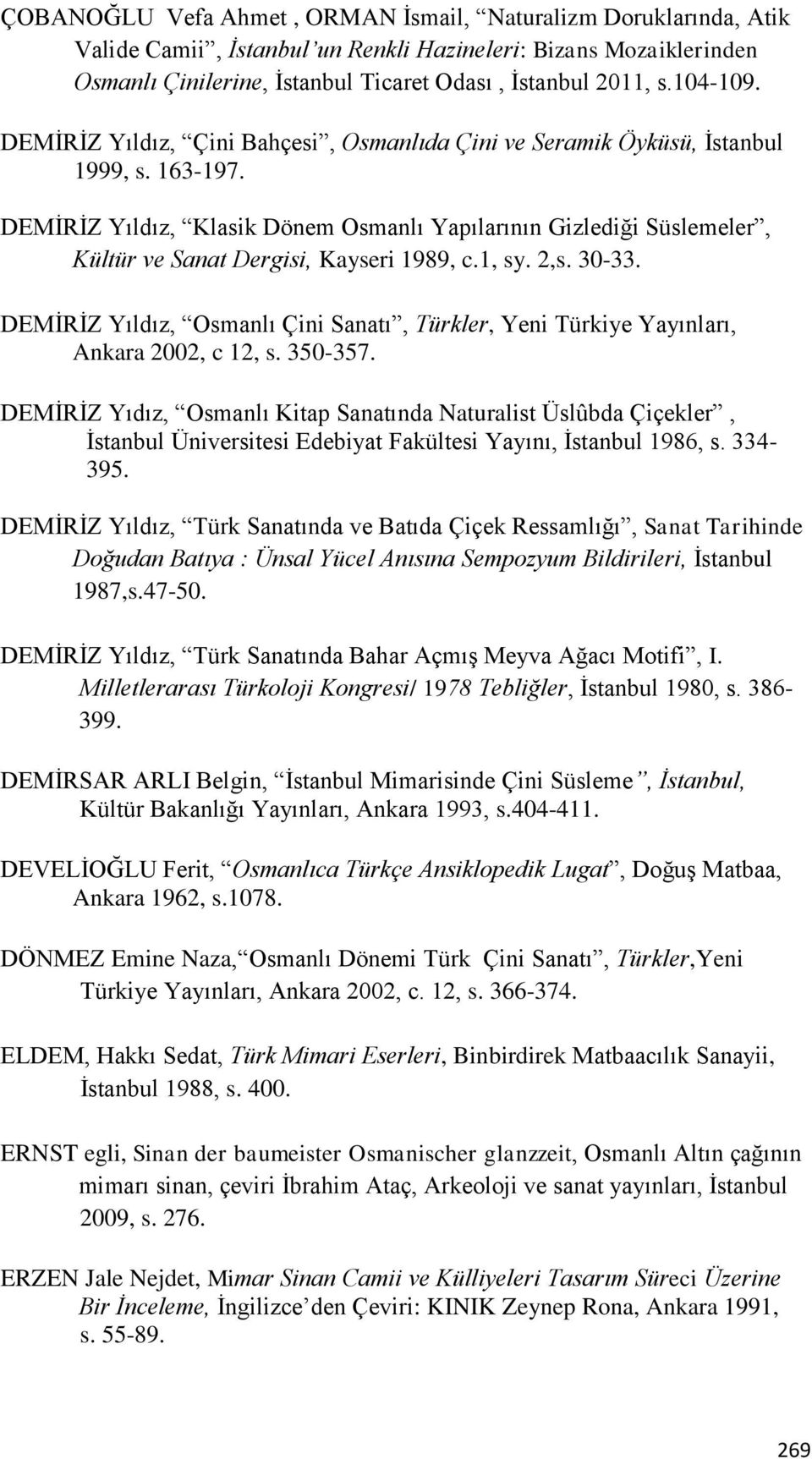 DEMİRİZ Yıldız, Klasik Dönem Osmanlı Yapılarının Gizlediği Süslemeler, Kültür ve Sanat Dergisi, Kayseri 1989, c.1, sy. 2,s. 30-33.