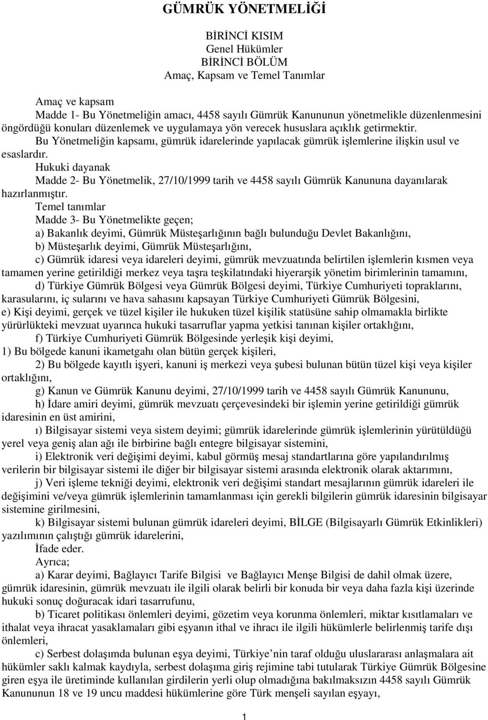 Hukuki dayanak Madde 2- Bu Yönetmelik, 27/10/1999 tarih ve 4458 sayılı Gümrük Kanununa dayanılarak hazırlanmıştır.