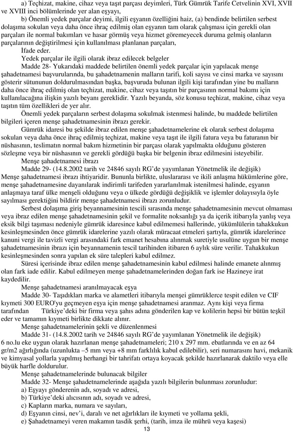 göremeyecek duruma gelmiş olanların parçalarının değiştirilmesi için kullanılması planlanan parçaları, İfade eder.