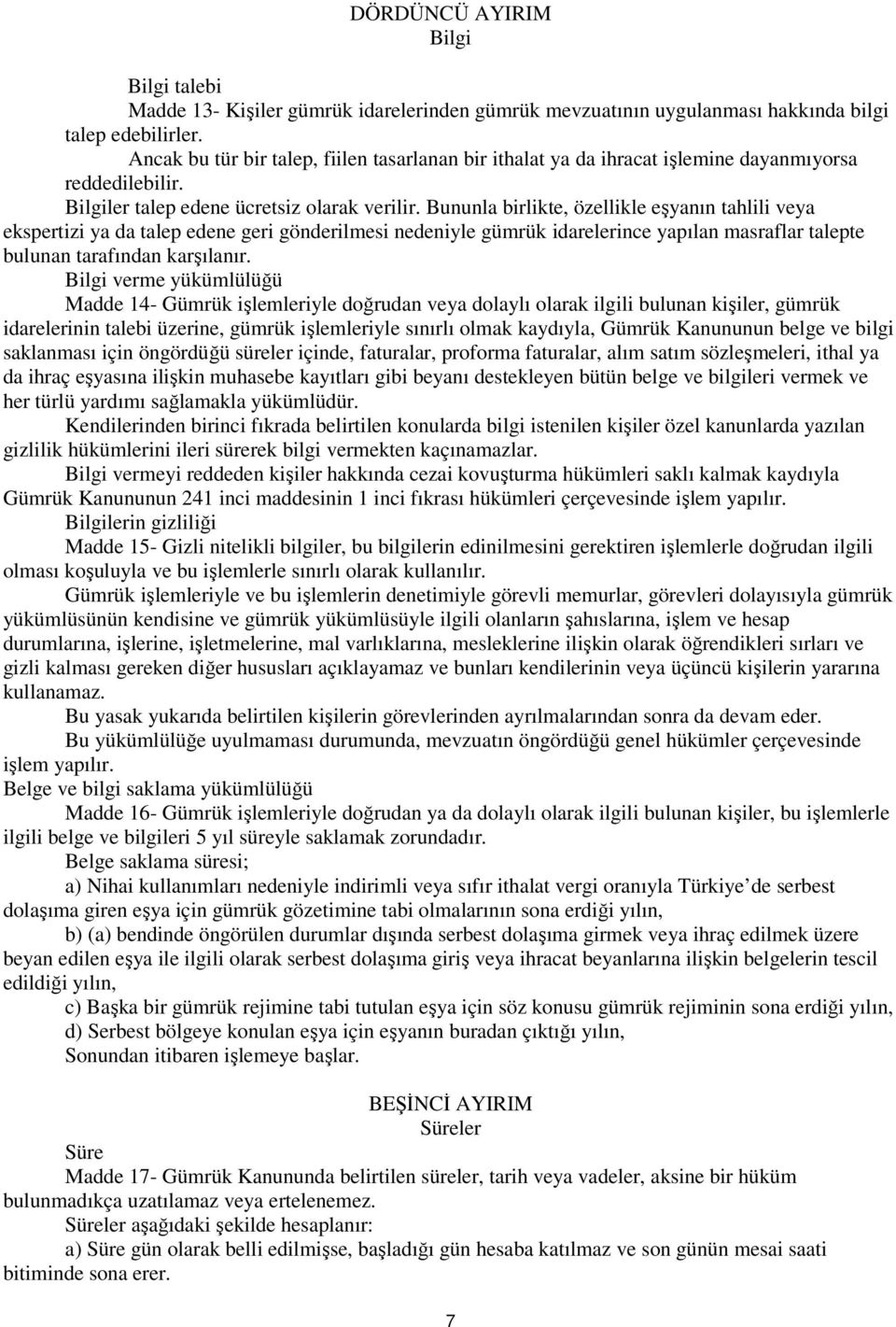 Bununla birlikte, özellikle eşyanın tahlili veya ekspertizi ya da talep edene geri gönderilmesi nedeniyle gümrük idarelerince yapılan masraflar talepte bulunan tarafından karşılanır.