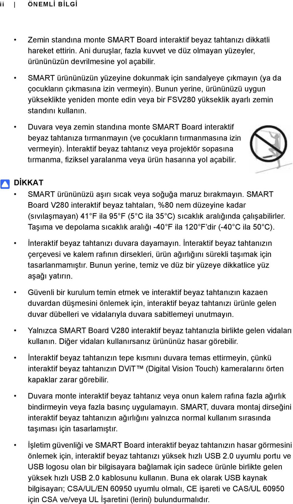 Bunun yerine, ürününüzü uygun yükseklikte yeniden monte edin veya bir FSV280 yükseklik ayarlı zemin standını kullanın.