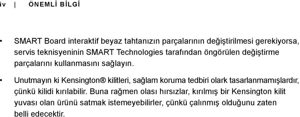 Unutmayın ki Kensington kilitleri, sağlam koruma tedbiri olark tasarlanmamışlardır, çünkü kilidi kırılabilir.