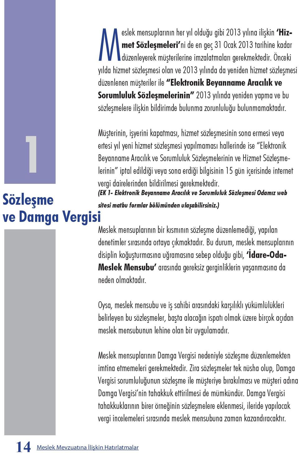 Önceki yılda hizmet sözleşmesi olan ve 2013 yılında da yeniden hizmet sözleşmesi düzenlenen müşteriler ile Elektronik Beyanname Aracılık ve Sorumluluk Sözleşmelerinin 2013 yılında yeniden yapma ve bu