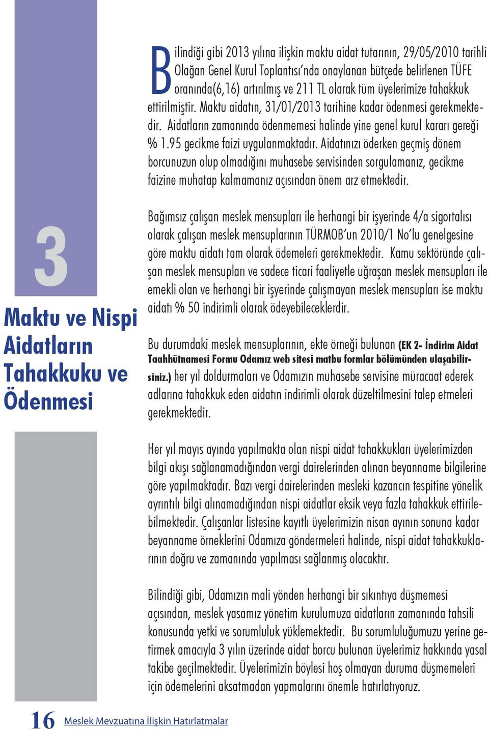 95 gecikme faizi uygulanmaktadır. Aidatınızı öderken geçmiş dönem borcunuzun olup olmadığını muhasebe servisinden sorgulamanız, gecikme faizine muhatap kalmamanız açısından önem arz etmektedir.