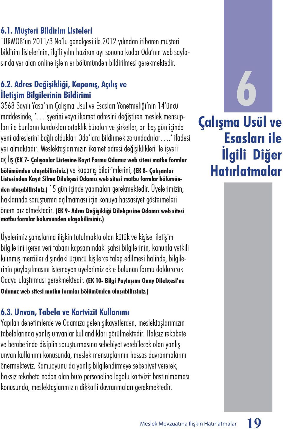 Adres Değişikliği, Kapanış, Açılış ve İletişim Bilgilerinin Bildirimi 3568 Sayılı Yasa nın Çalışma Usul ve Esasları Yönetmeliği nin 14 üncü maddesinde, İşyerini veya ikamet adresini değiştiren meslek