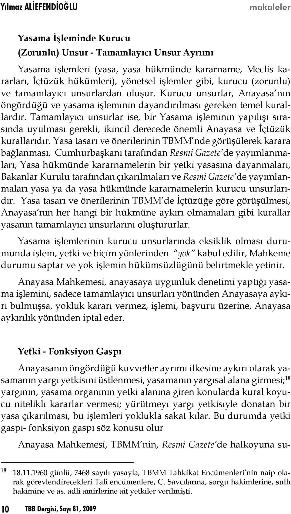 Tamamlayıcı unsurlar ise, bir Yasama işleminin yapılışı sırasında uyulması gerekli, ikincil derecede önemli Anayasa ve İçtüzük kurallarıdır.