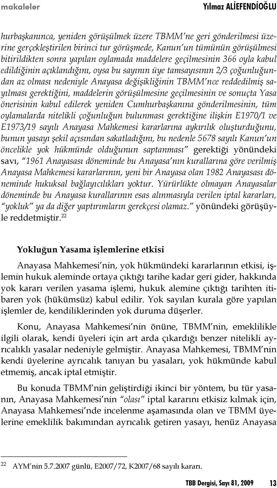 sayılması gerektiğini, maddelerin görüşülmesine geçilmesinin ve sonuçta Yasa önerisinin kabul edilerek yeniden Cumhurbaşkanına gönderilmesinin, tüm oylamalarda nitelikli çoğunluğun bulunması