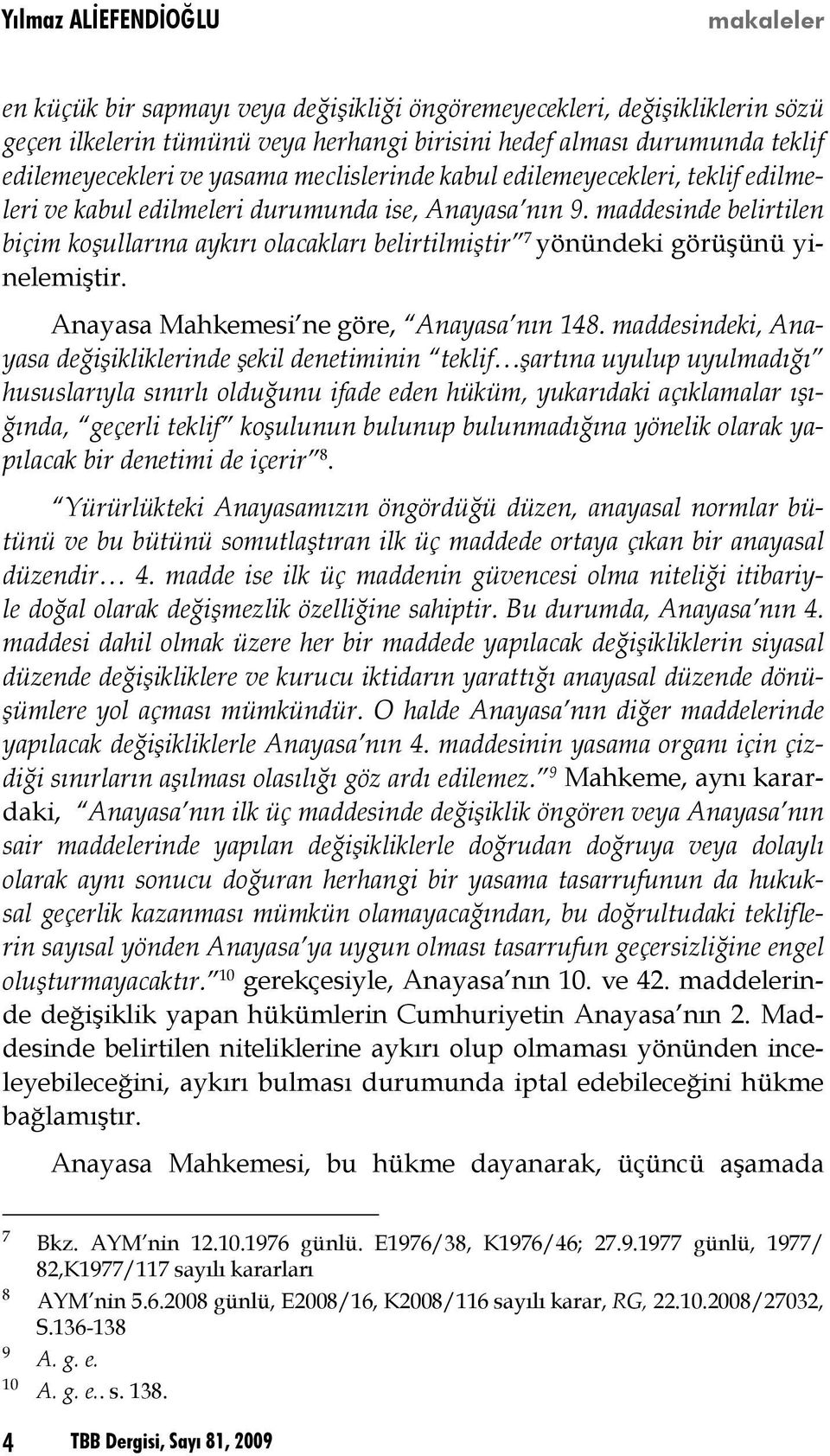 maddesinde belirtilen biçim koşullarına aykırı olacakları belirtilmiştir 7 yönündeki görüşünü yinelemiştir. Anayasa Mahkemesi ne göre, Anayasa nın 148.