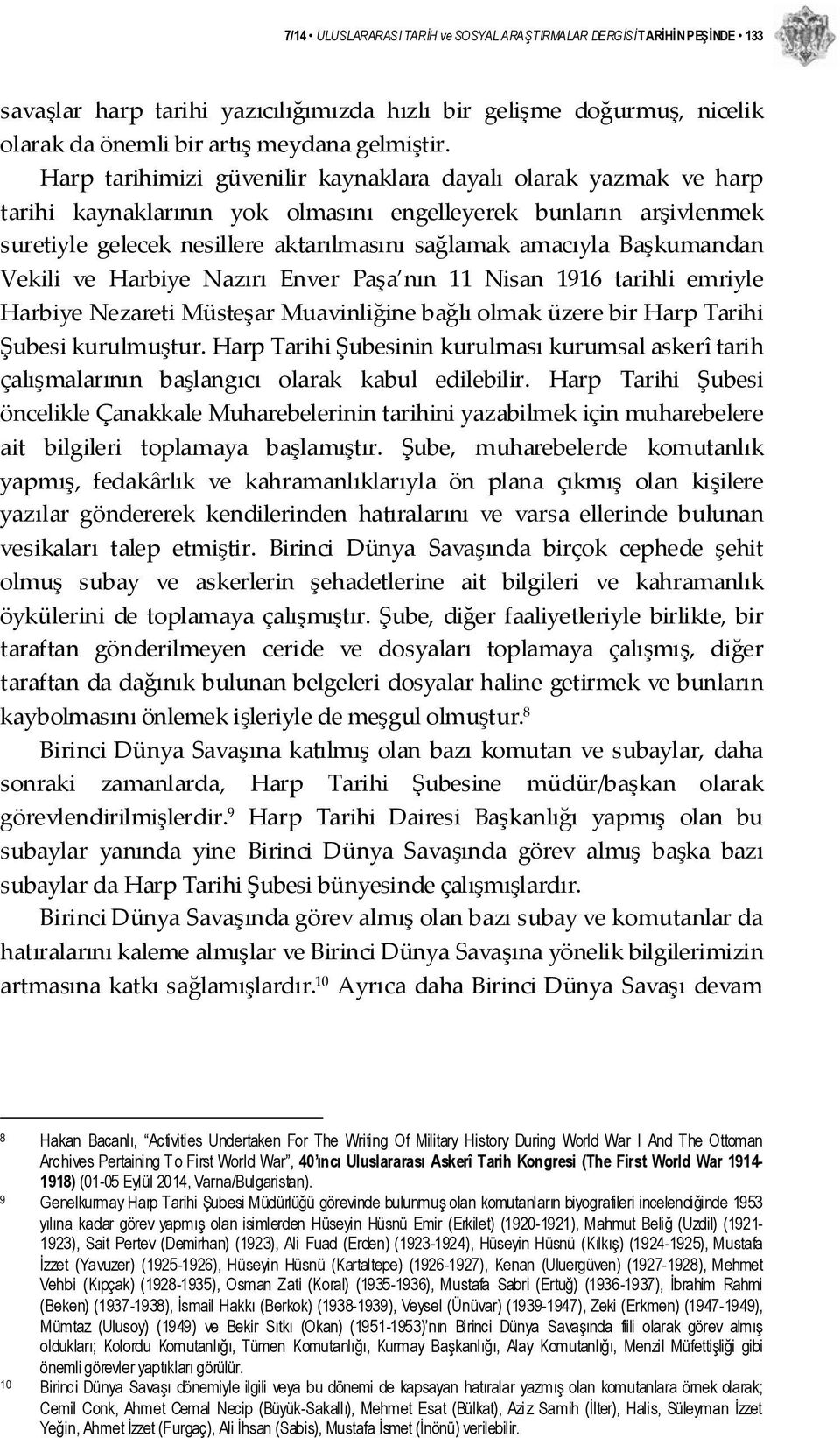 Başkumandan Vekili ve Harbiye Nazırı Enver Paşa nın 11 Nisan 1916 tarihli emriyle Harbiye Nezareti Müsteşar Muavinliğine bağlı olmak üzere bir Harp Tarihi Şubesi kurulmuştur.